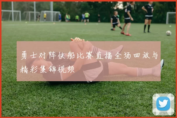 勇士对阵快船比赛直播全场回放与精彩集锦视频
