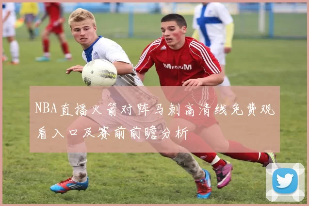 NBA直播火箭对阵马刺高清线免费观看入口及赛前前瞻分析