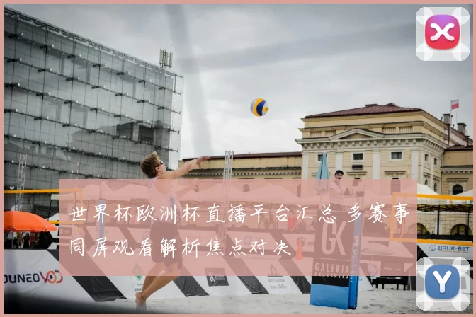 世界杯欧洲杯直播平台汇总 多赛事同屏观看解析焦点对决