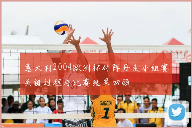 意大利2004欧洲杯对阵丹麦小组赛关键过程与比赛结果回顾