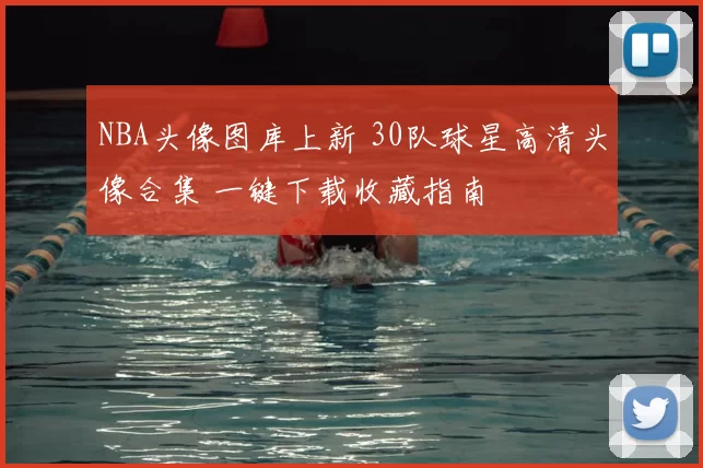 NBA头像图库上新 30队球星高清头像合集 一键下载收藏指南
