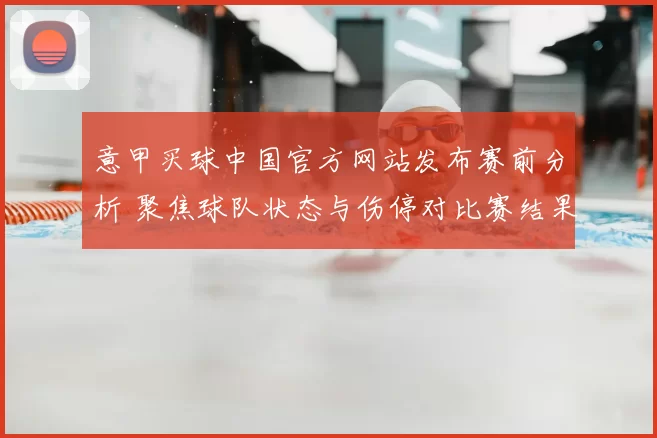 意甲买球中国官方网站发布赛前分析 聚焦球队状态与伤停对比赛结果影响