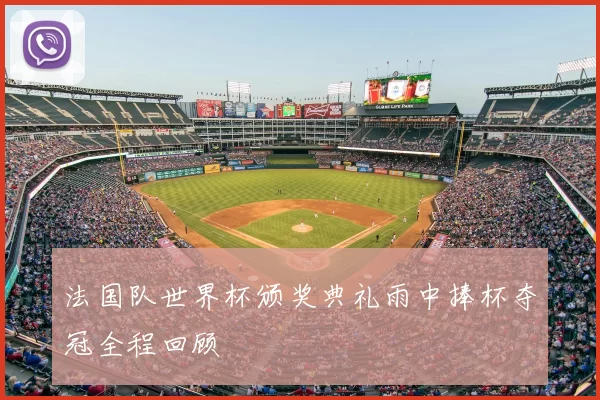 法国队世界杯颁奖典礼雨中捧杯夺冠全程回顾