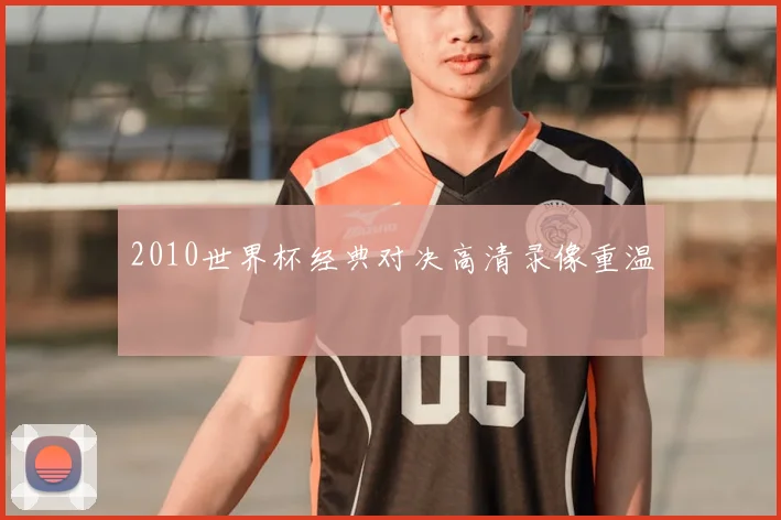 2010世界杯经典对决高清录像重温