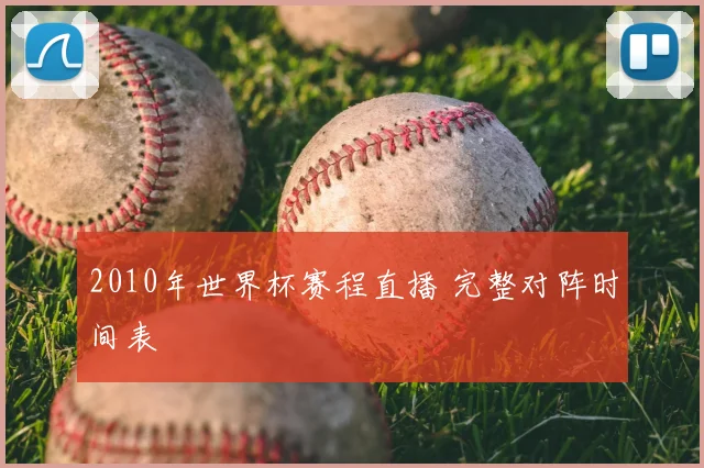 2010年世界杯赛程直播 完整对阵时间表